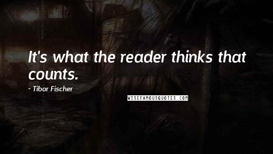 Tibor Fischer Quotes: It's what the reader thinks that counts.