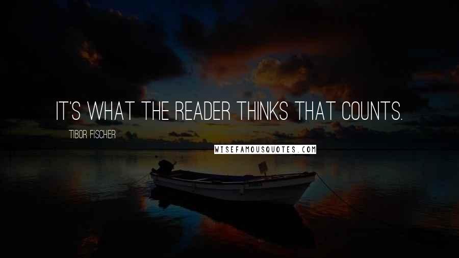 Tibor Fischer Quotes: It's what the reader thinks that counts.