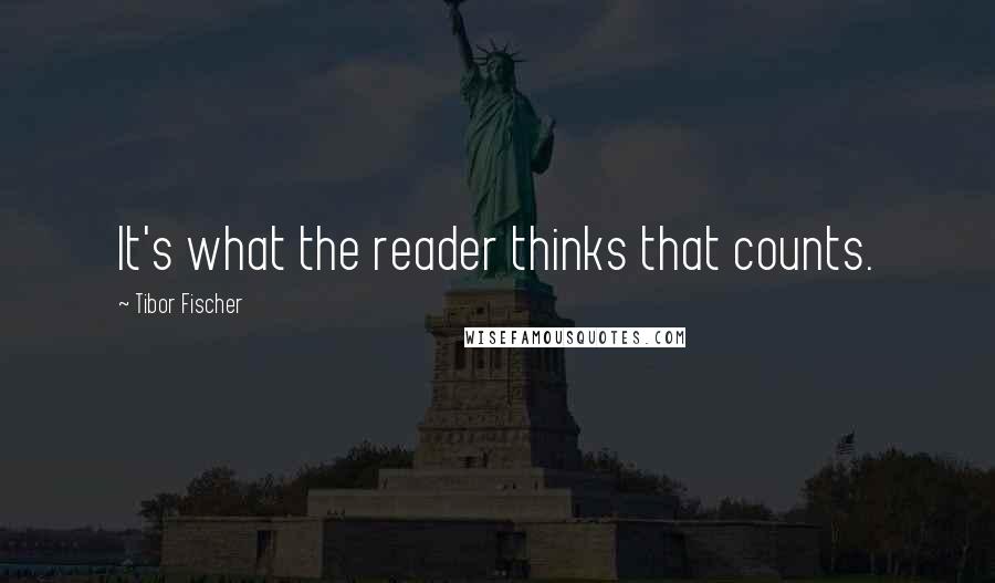 Tibor Fischer Quotes: It's what the reader thinks that counts.