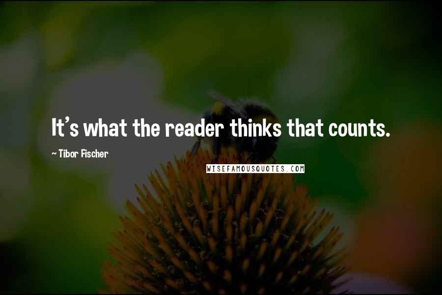 Tibor Fischer Quotes: It's what the reader thinks that counts.