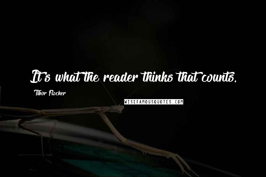 Tibor Fischer Quotes: It's what the reader thinks that counts.