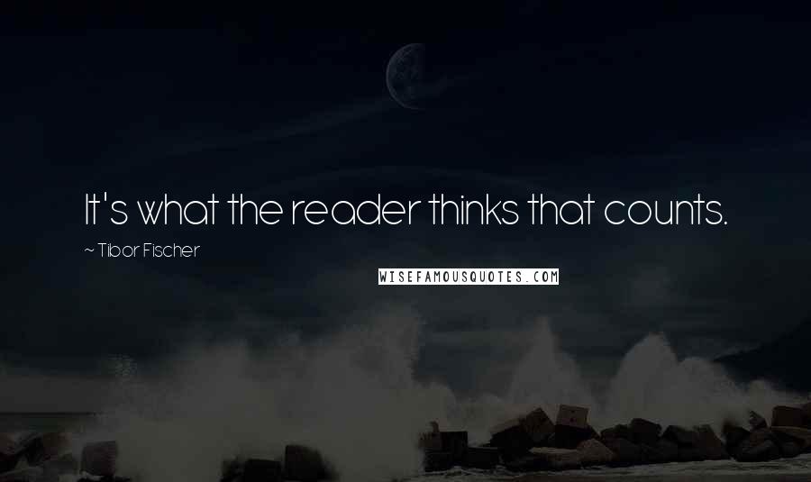 Tibor Fischer Quotes: It's what the reader thinks that counts.