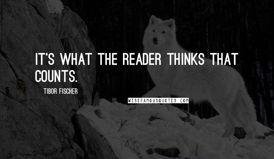 Tibor Fischer Quotes: It's what the reader thinks that counts.