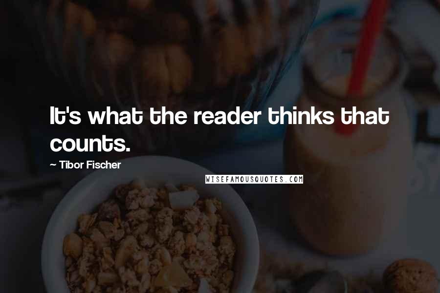 Tibor Fischer Quotes: It's what the reader thinks that counts.