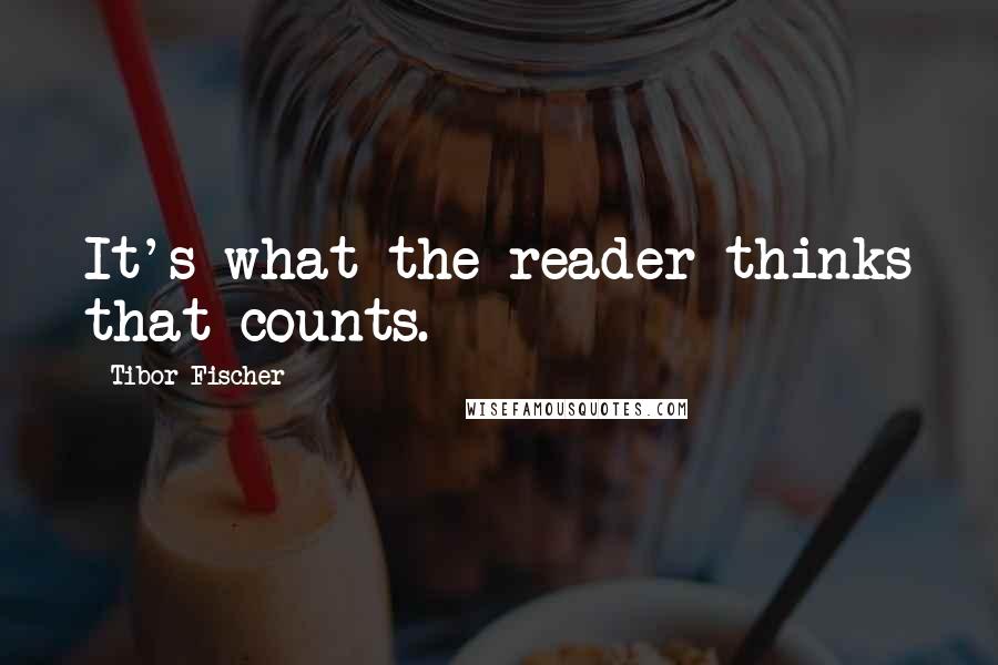 Tibor Fischer Quotes: It's what the reader thinks that counts.