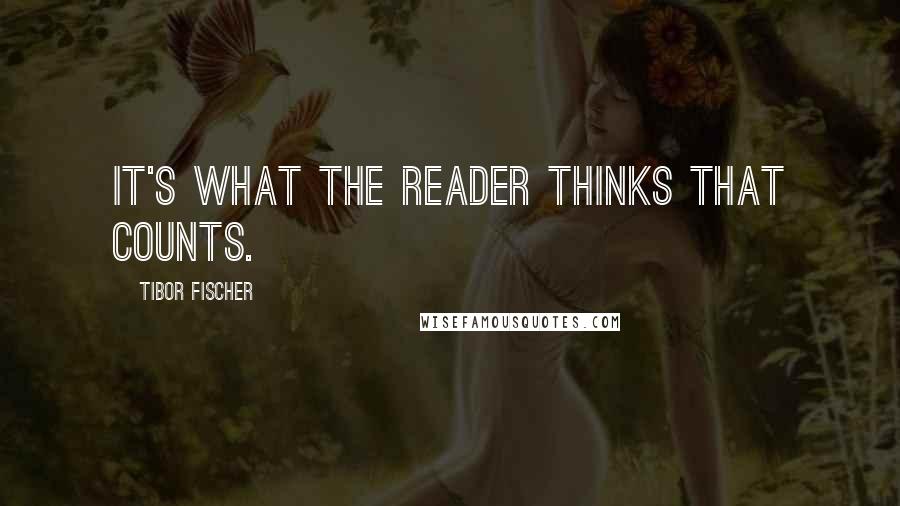 Tibor Fischer Quotes: It's what the reader thinks that counts.