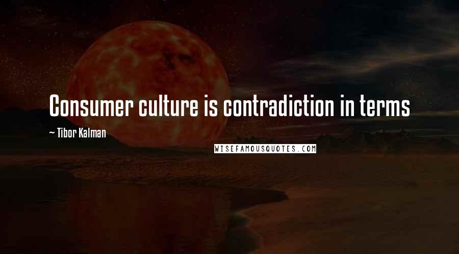 Tibor Kalman Quotes: Consumer culture is contradiction in terms