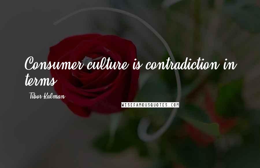 Tibor Kalman Quotes: Consumer culture is contradiction in terms
