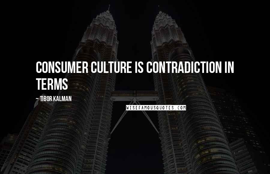 Tibor Kalman Quotes: Consumer culture is contradiction in terms