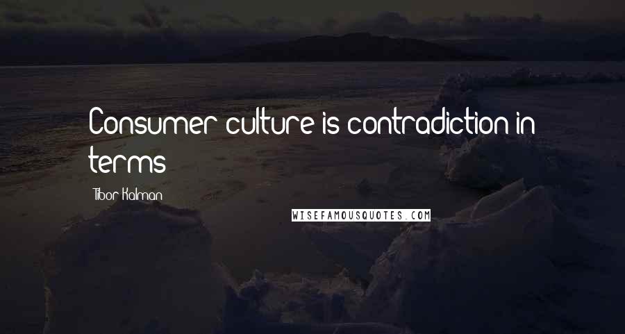 Tibor Kalman Quotes: Consumer culture is contradiction in terms