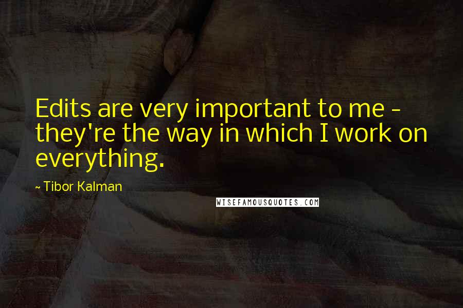 Tibor Kalman Quotes: Edits are very important to me - they're the way in which I work on everything.