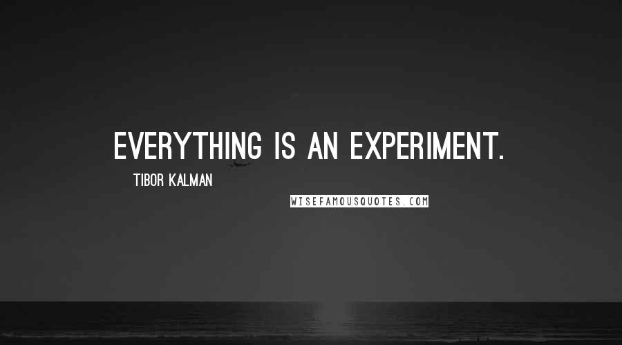 Tibor Kalman Quotes: Everything is an experiment.