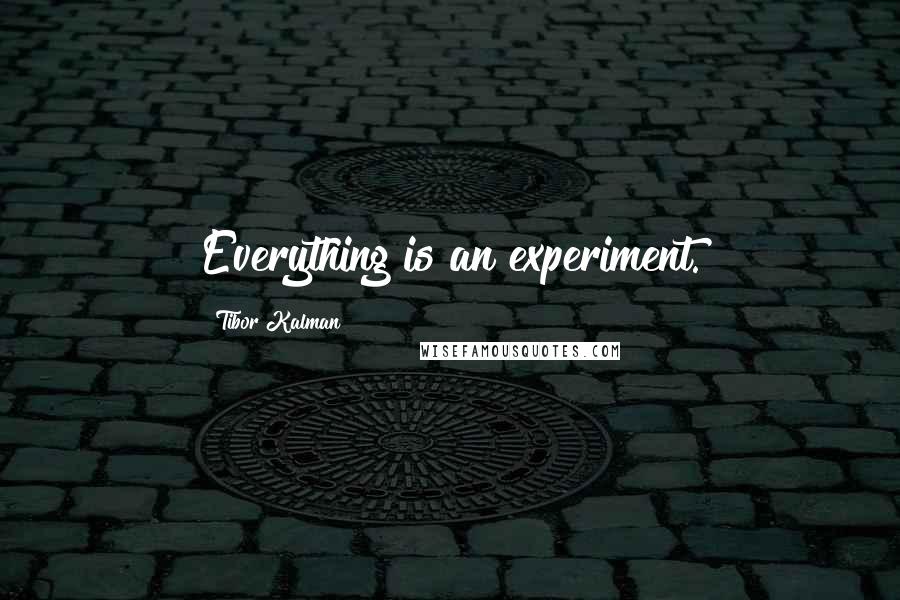 Tibor Kalman Quotes: Everything is an experiment.