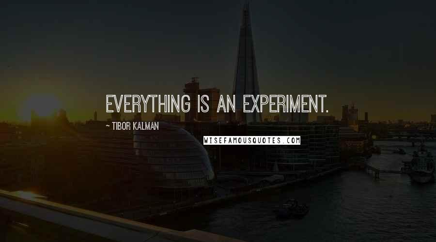 Tibor Kalman Quotes: Everything is an experiment.