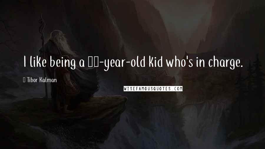 Tibor Kalman Quotes: I like being a 10-year-old kid who's in charge.