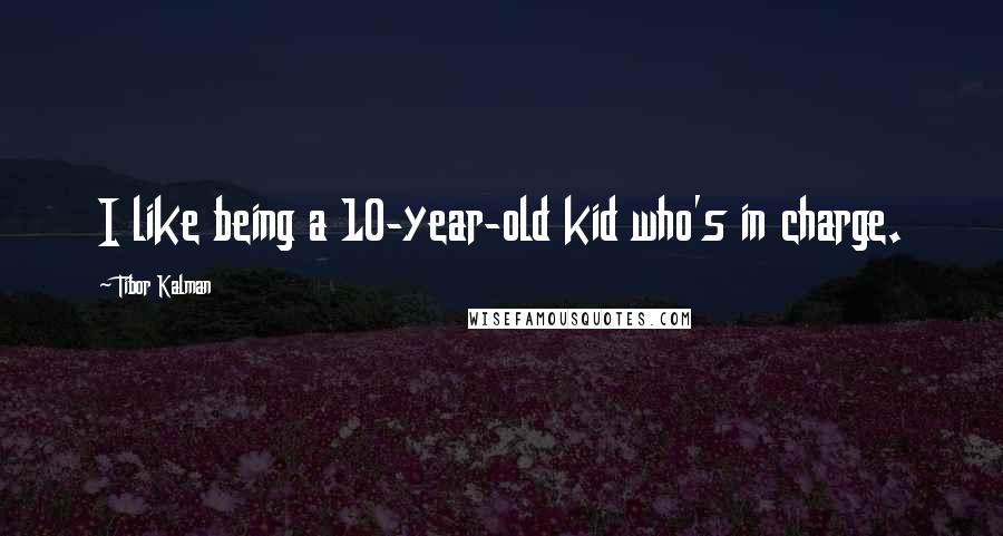 Tibor Kalman Quotes: I like being a 10-year-old kid who's in charge.