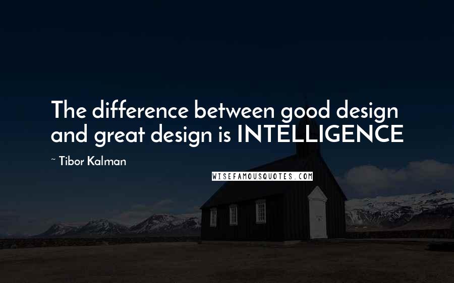 Tibor Kalman Quotes: The difference between good design and great design is INTELLIGENCE