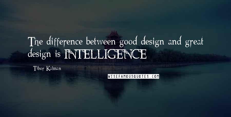 Tibor Kalman Quotes: The difference between good design and great design is INTELLIGENCE