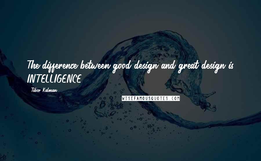 Tibor Kalman Quotes: The difference between good design and great design is INTELLIGENCE