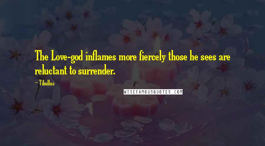 Tibullus Quotes: The Love-god inflames more fiercely those he sees are reluctant to surrender.