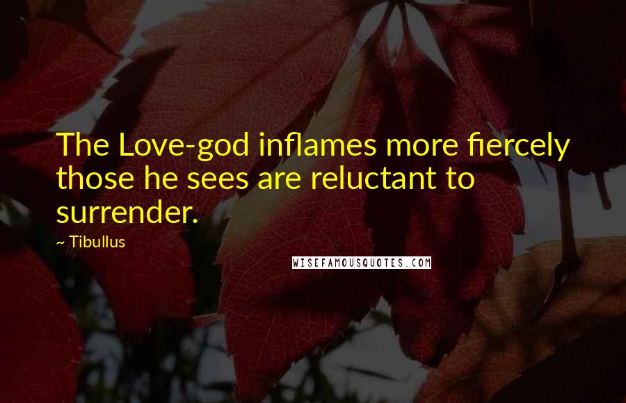 Tibullus Quotes: The Love-god inflames more fiercely those he sees are reluctant to surrender.