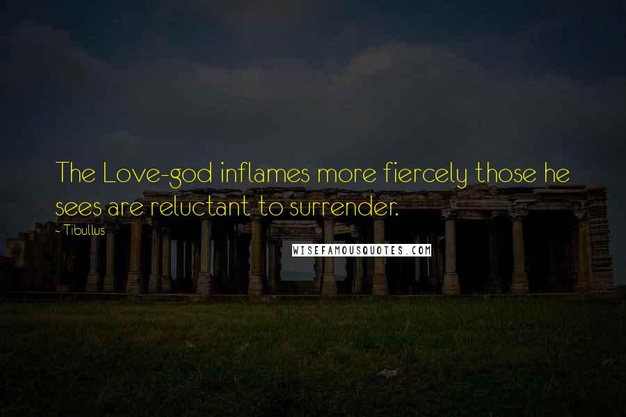 Tibullus Quotes: The Love-god inflames more fiercely those he sees are reluctant to surrender.