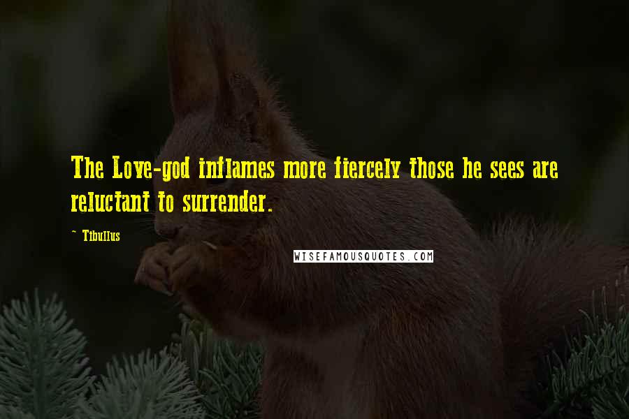 Tibullus Quotes: The Love-god inflames more fiercely those he sees are reluctant to surrender.