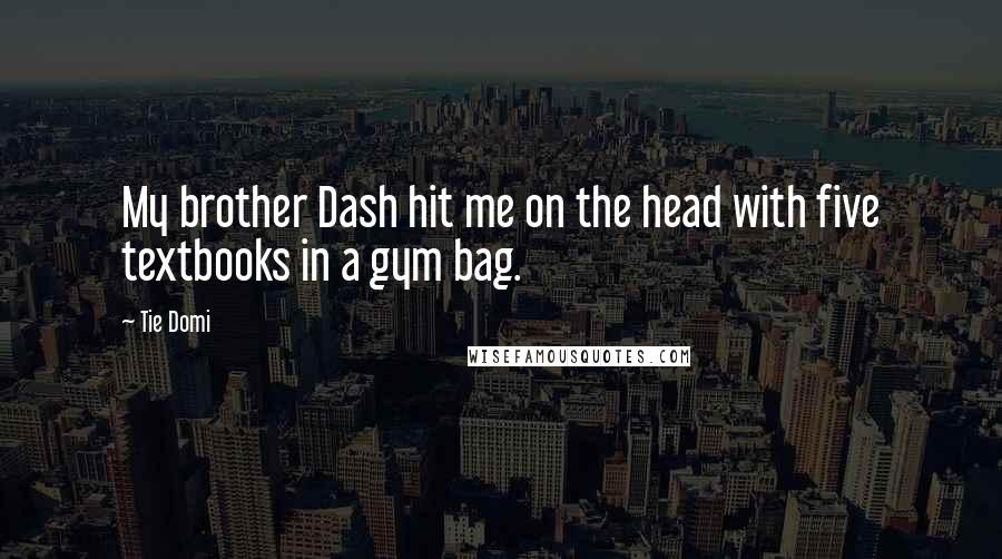 Tie Domi Quotes: My brother Dash hit me on the head with five textbooks in a gym bag.
