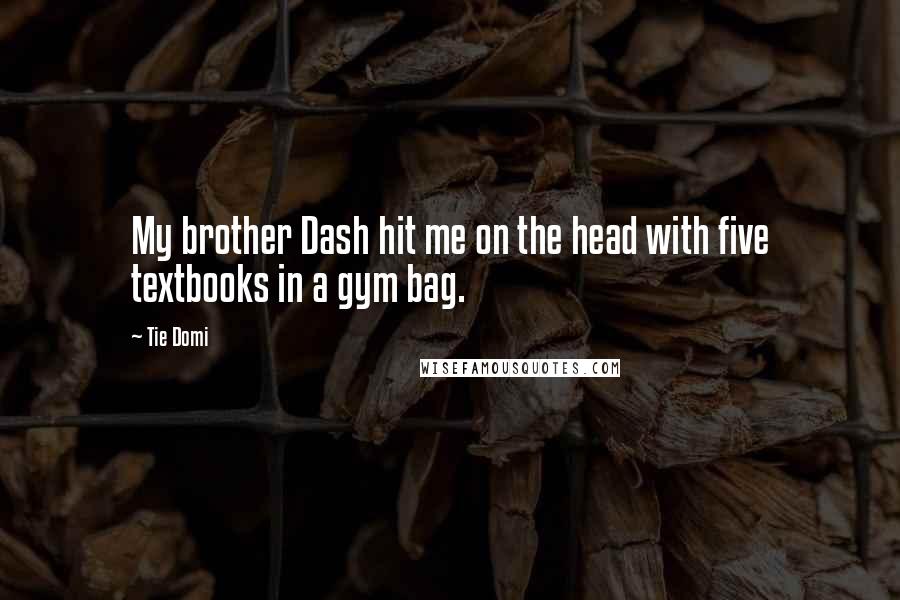 Tie Domi Quotes: My brother Dash hit me on the head with five textbooks in a gym bag.