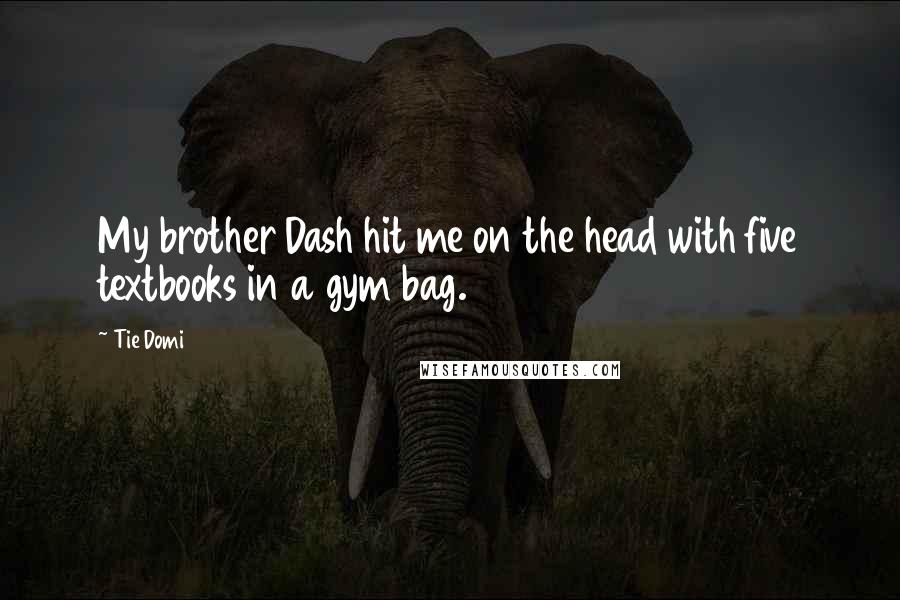 Tie Domi Quotes: My brother Dash hit me on the head with five textbooks in a gym bag.