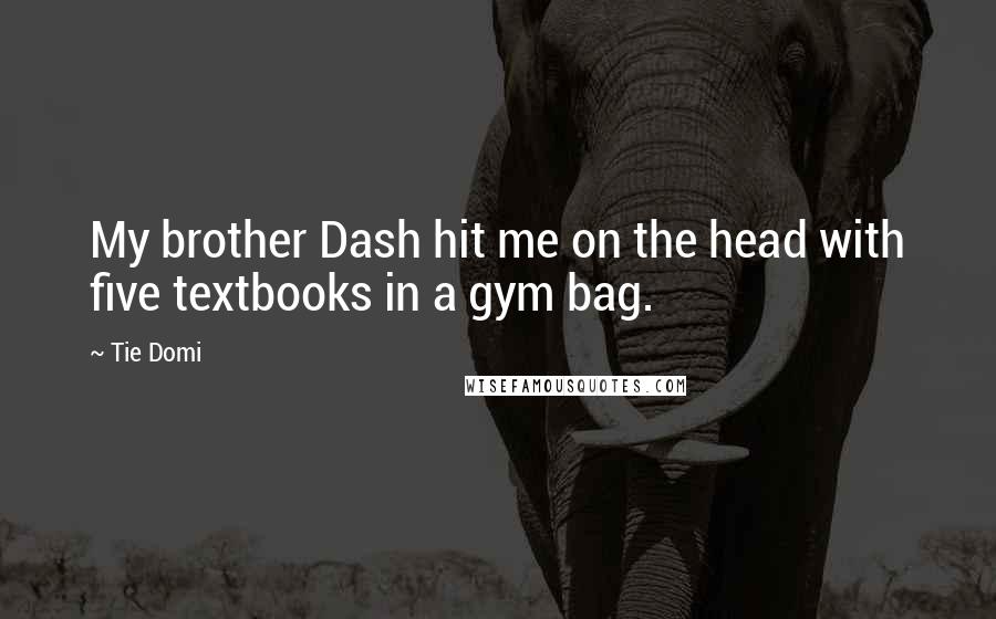 Tie Domi Quotes: My brother Dash hit me on the head with five textbooks in a gym bag.