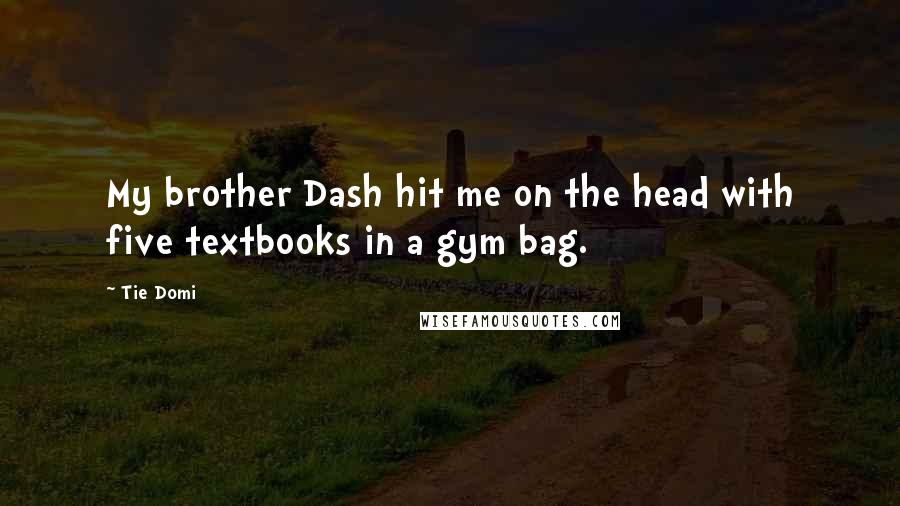 Tie Domi Quotes: My brother Dash hit me on the head with five textbooks in a gym bag.