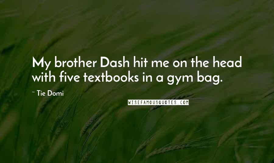 Tie Domi Quotes: My brother Dash hit me on the head with five textbooks in a gym bag.