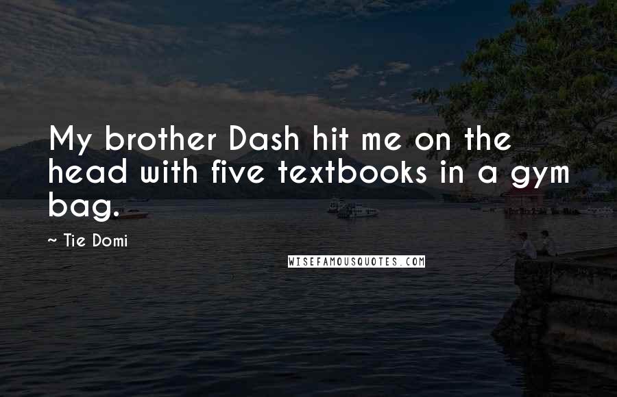 Tie Domi Quotes: My brother Dash hit me on the head with five textbooks in a gym bag.