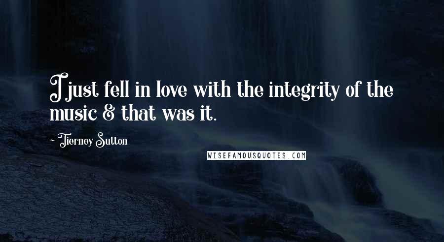 Tierney Sutton Quotes: I just fell in love with the integrity of the music & that was it.