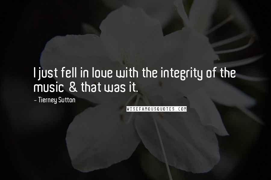 Tierney Sutton Quotes: I just fell in love with the integrity of the music & that was it.