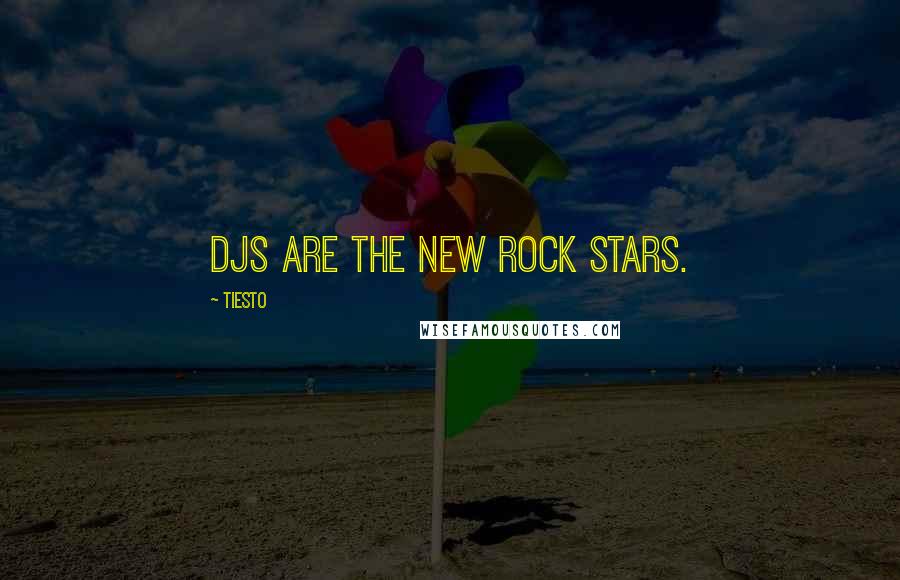 Tiesto Quotes: DJs are the new rock stars.