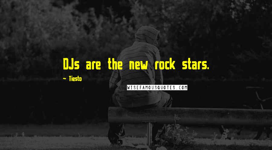 Tiesto Quotes: DJs are the new rock stars.