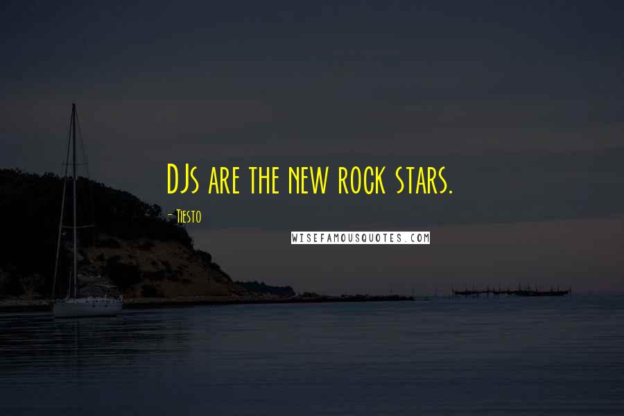 Tiesto Quotes: DJs are the new rock stars.