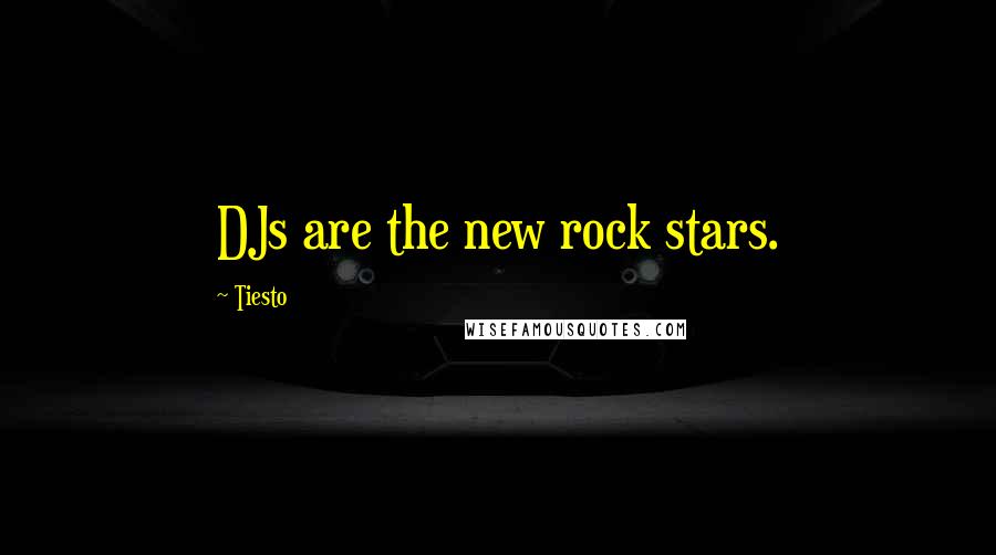 Tiesto Quotes: DJs are the new rock stars.
