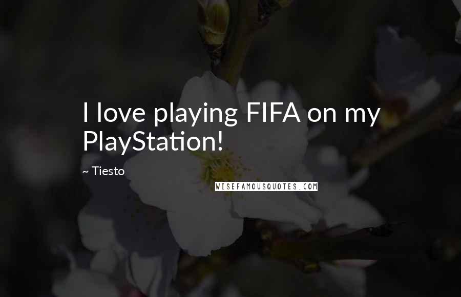 Tiesto Quotes: I love playing FIFA on my PlayStation!