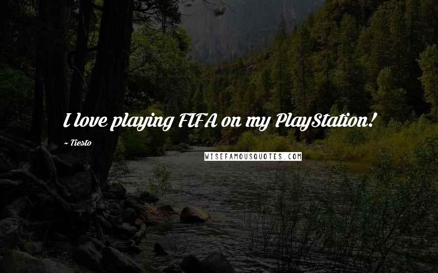 Tiesto Quotes: I love playing FIFA on my PlayStation!