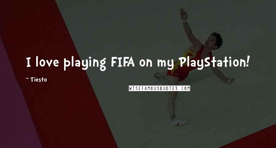 Tiesto Quotes: I love playing FIFA on my PlayStation!