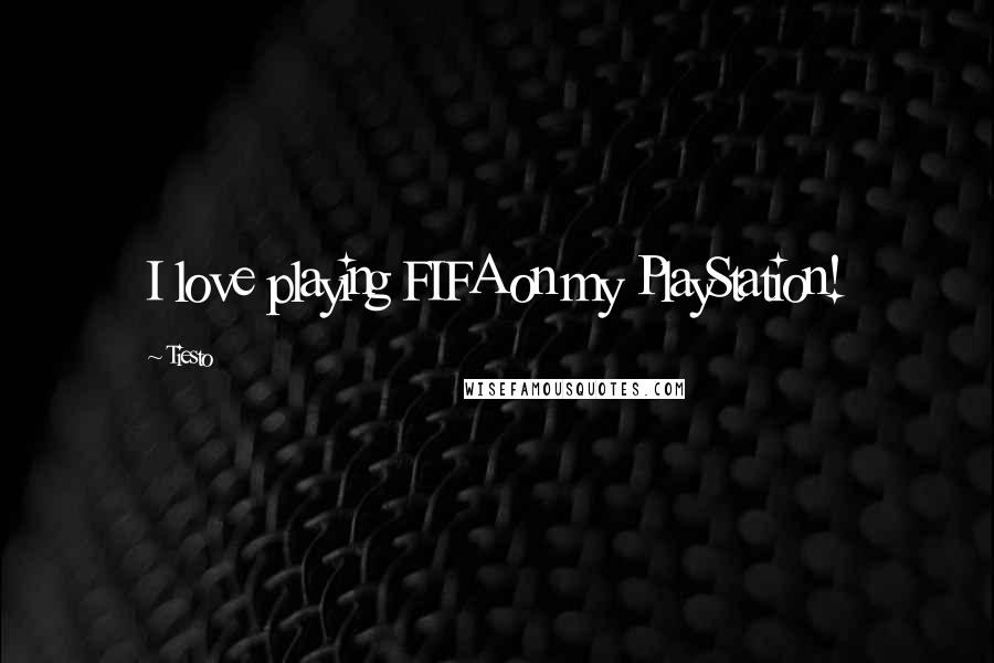 Tiesto Quotes: I love playing FIFA on my PlayStation!