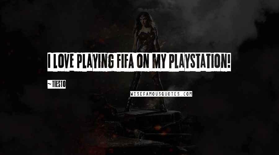 Tiesto Quotes: I love playing FIFA on my PlayStation!