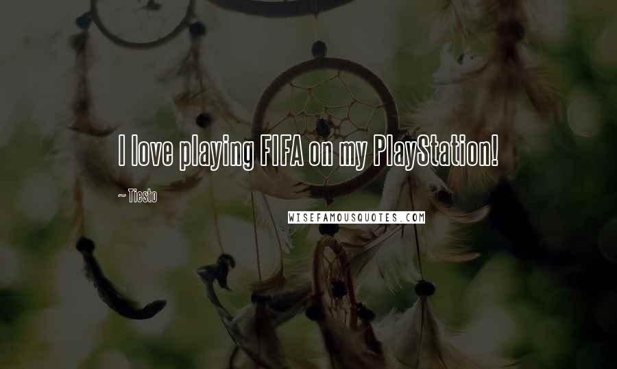 Tiesto Quotes: I love playing FIFA on my PlayStation!