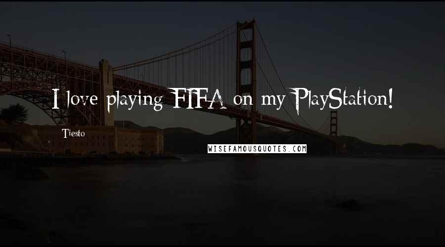 Tiesto Quotes: I love playing FIFA on my PlayStation!