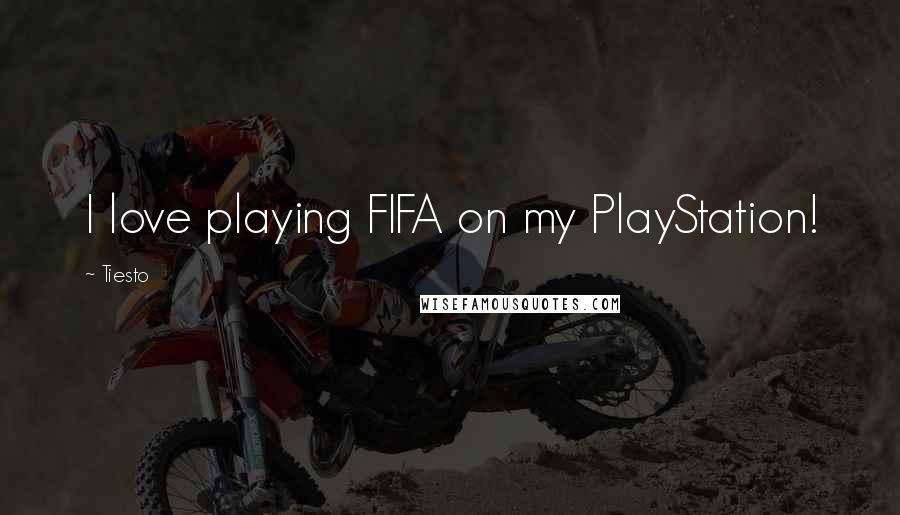 Tiesto Quotes: I love playing FIFA on my PlayStation!