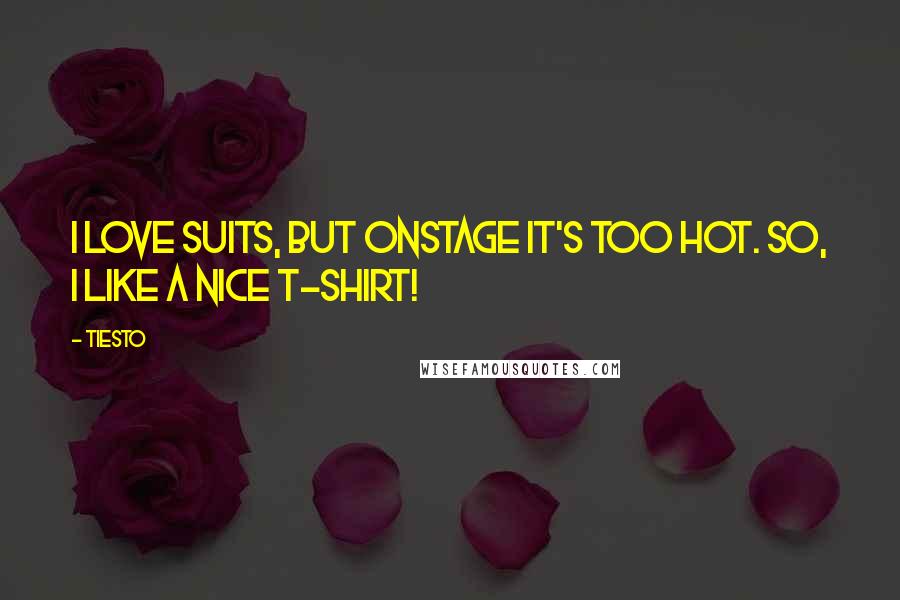 Tiesto Quotes: I love suits, but onstage it's too hot. So, I like a nice T-shirt!