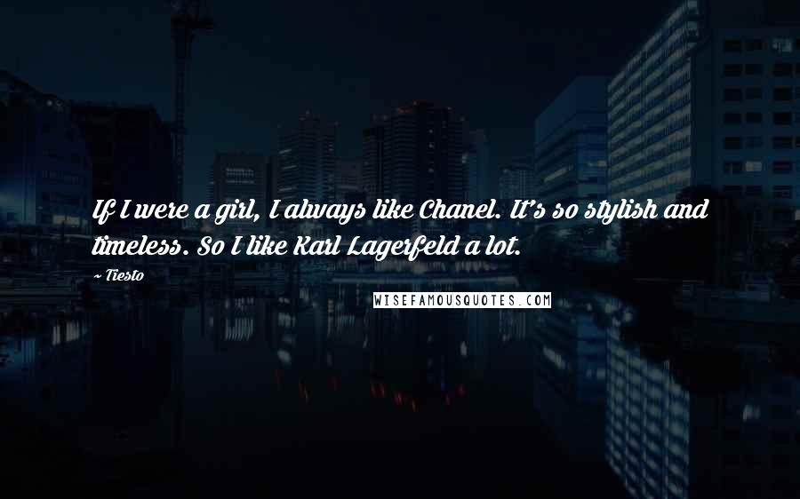 Tiesto Quotes: If I were a girl, I always like Chanel. It's so stylish and timeless. So I like Karl Lagerfeld a lot.